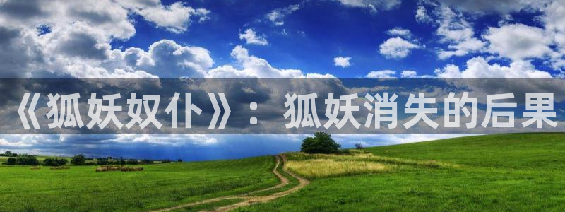bt动漫天堂：《狐妖奴仆》：狐妖消失的后果