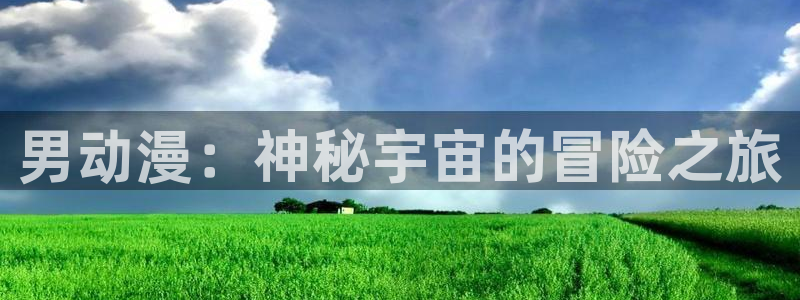 动漫天堂cc：男动漫：神秘宇宙的冒险之旅