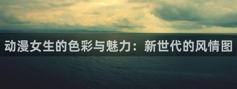 动漫天堂免费：动漫女生的色彩与魅力：新世代的风情图