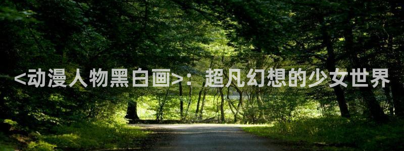 成人动漫天堂：<动漫人物黑白画>：超凡幻想的少女世界