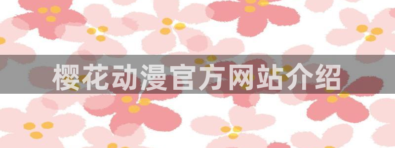 动漫天堂免费在线观看：樱花动漫官方网站介绍